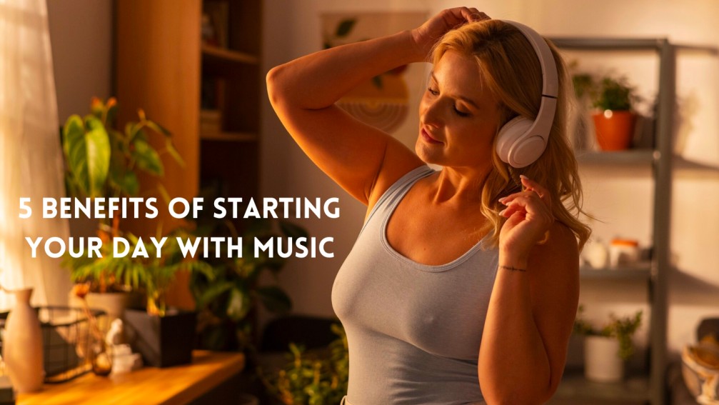 5 Benefits of Starting Your Morning by Listening to Music