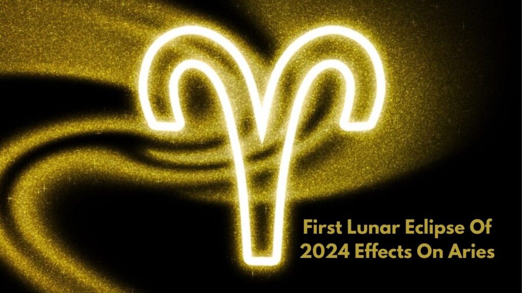 First Lunar Eclipse Of 2024 Effects On Aries