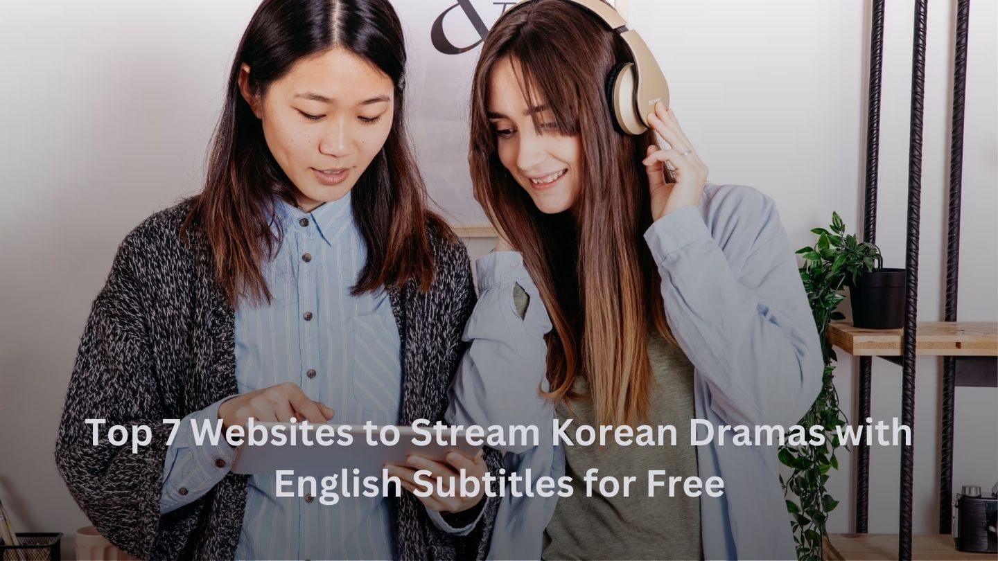 Top 7 Websites to Stream Korean Dramas with English Subtitles for Free