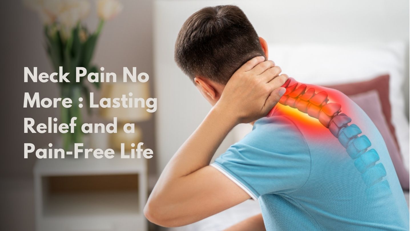 Neck Pain No More :  Lasting Relief and a Pain-Free Life