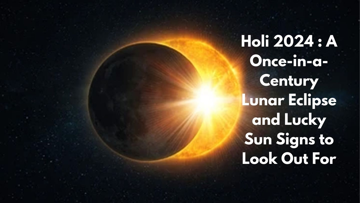 Holi 2024: A Once-in-a-Century Lunar Eclipse and Lucky Sun Signs to Look Out For