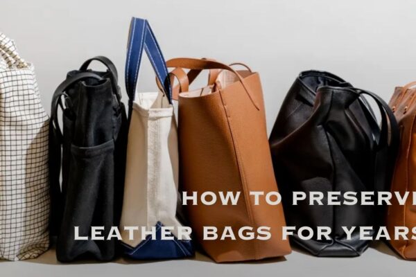 How To Preserve Leather Bags for Years