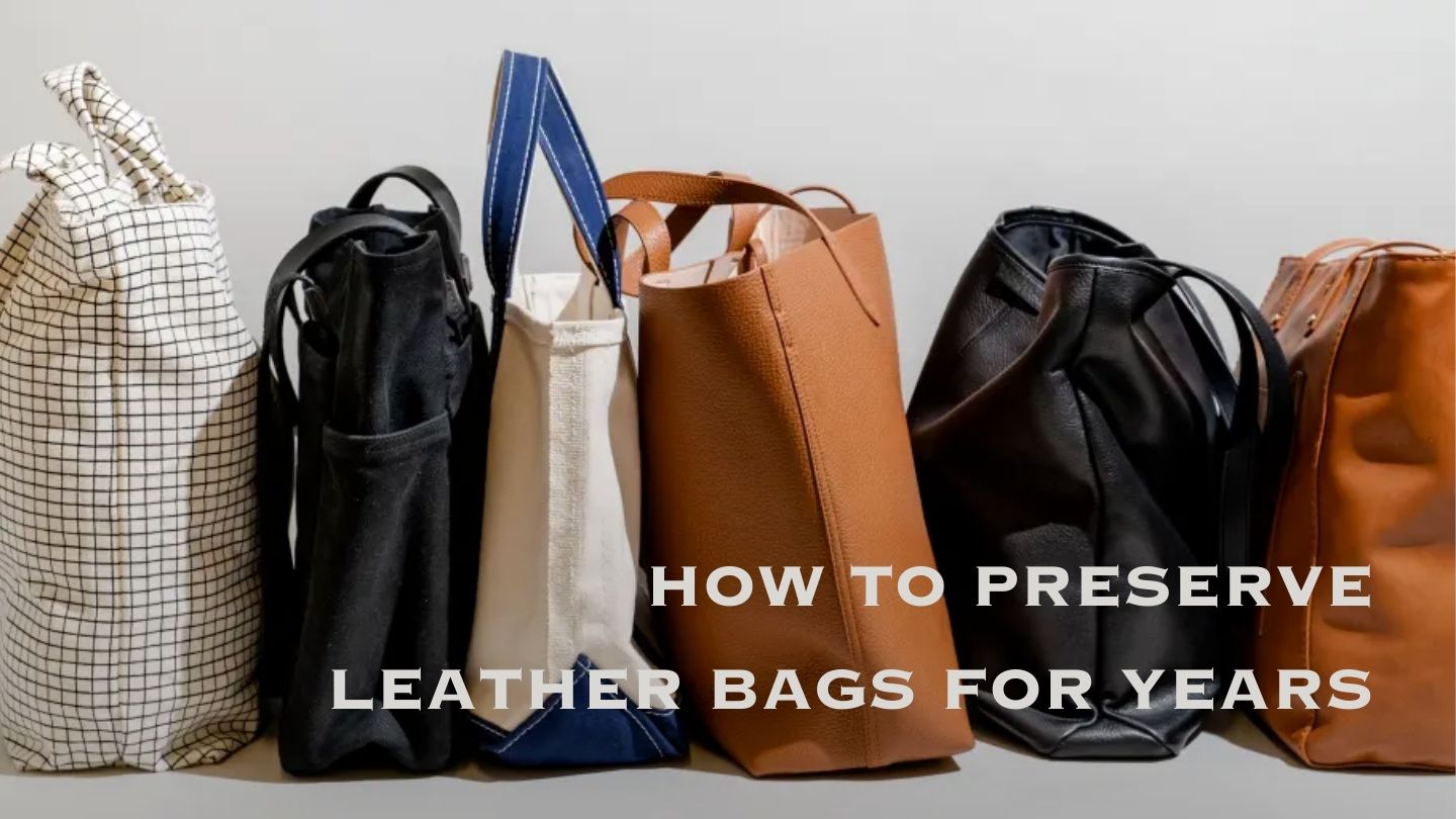 How To Preserve Leather Bags for Years
