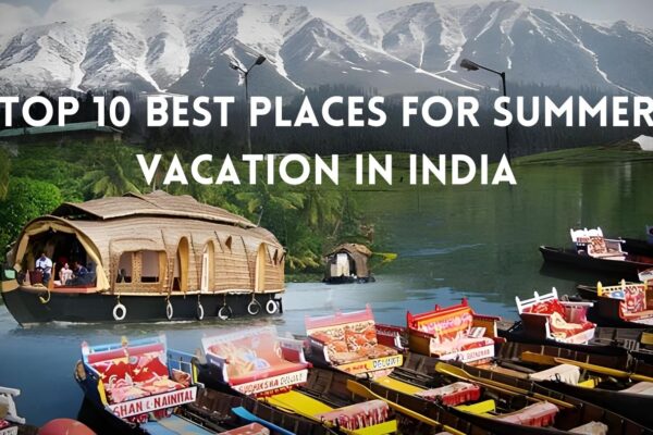 Top 10 Best Places For Summer Vacation in India