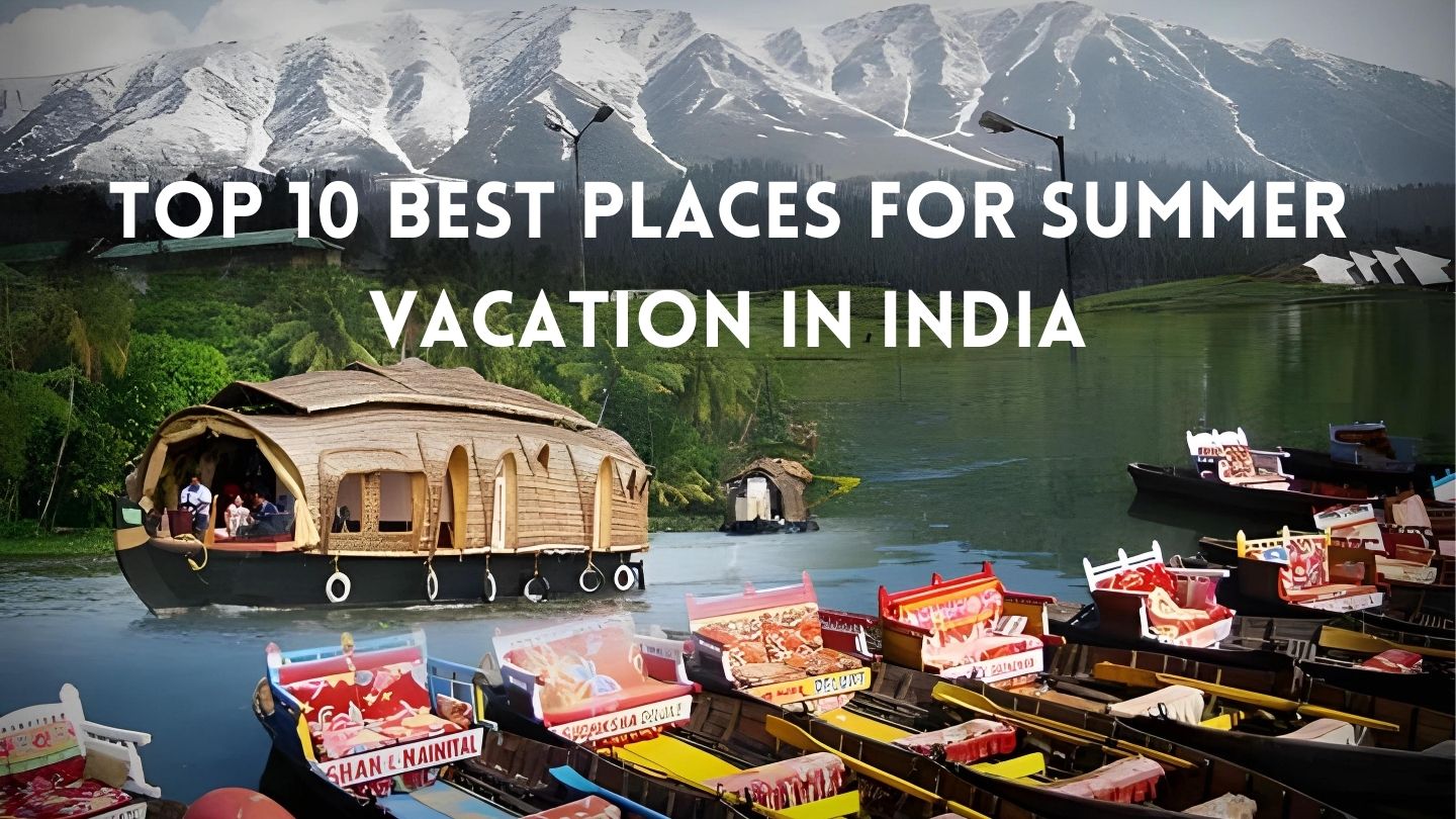 Top 10 Best Places For Summer Vacation in India