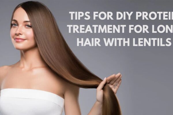 Tips For DIY Protein Treatment for Long Hair with Lentils