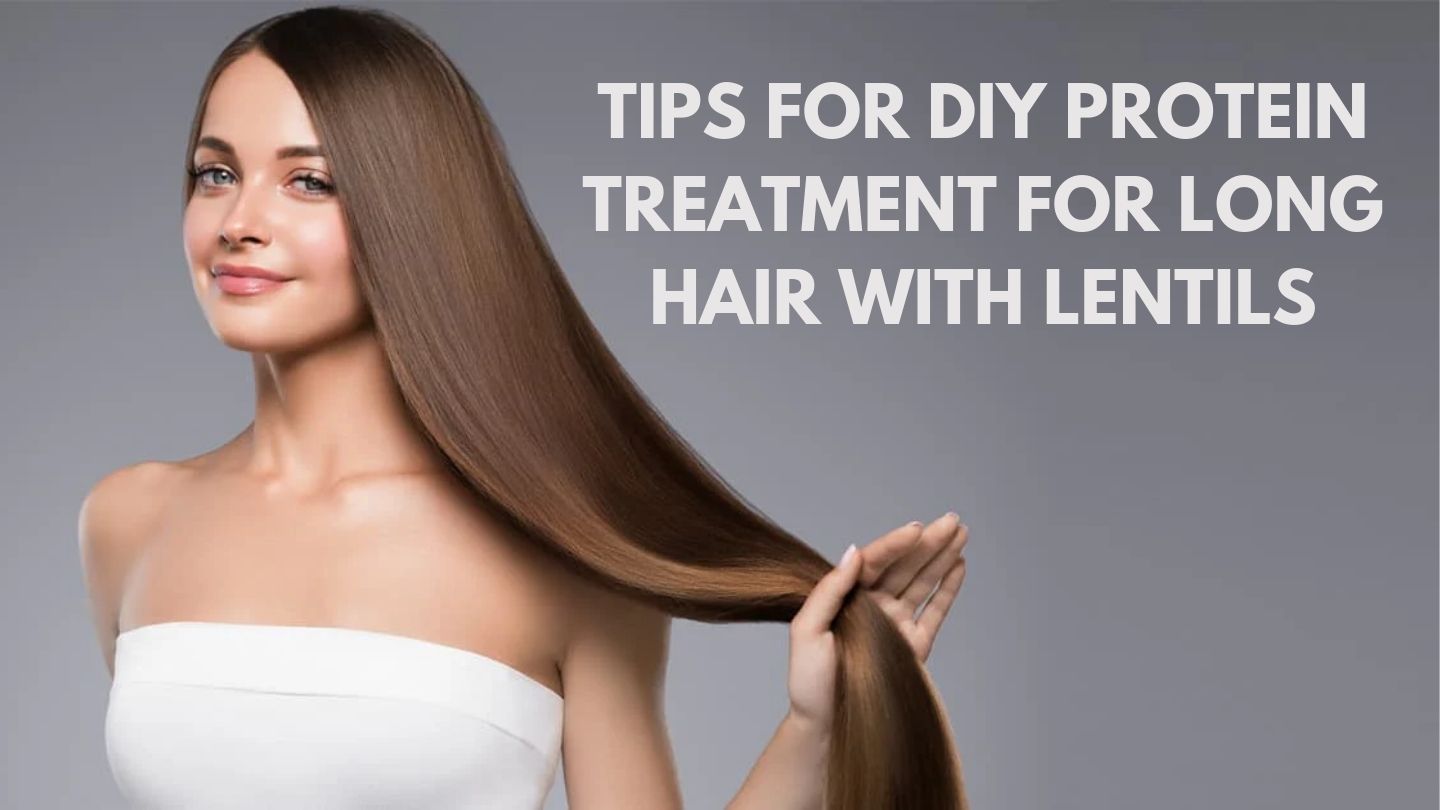 Tips For DIY Protein Treatment for Long Hair with Lentils