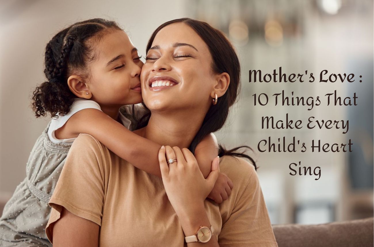 Mother's Love : 10 Things That Make Every Child's Heart Sing