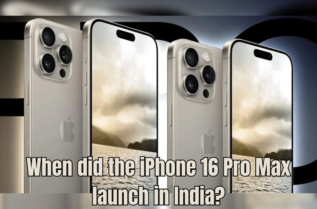 When did the iPhone 16 Pro Max launch in India?
