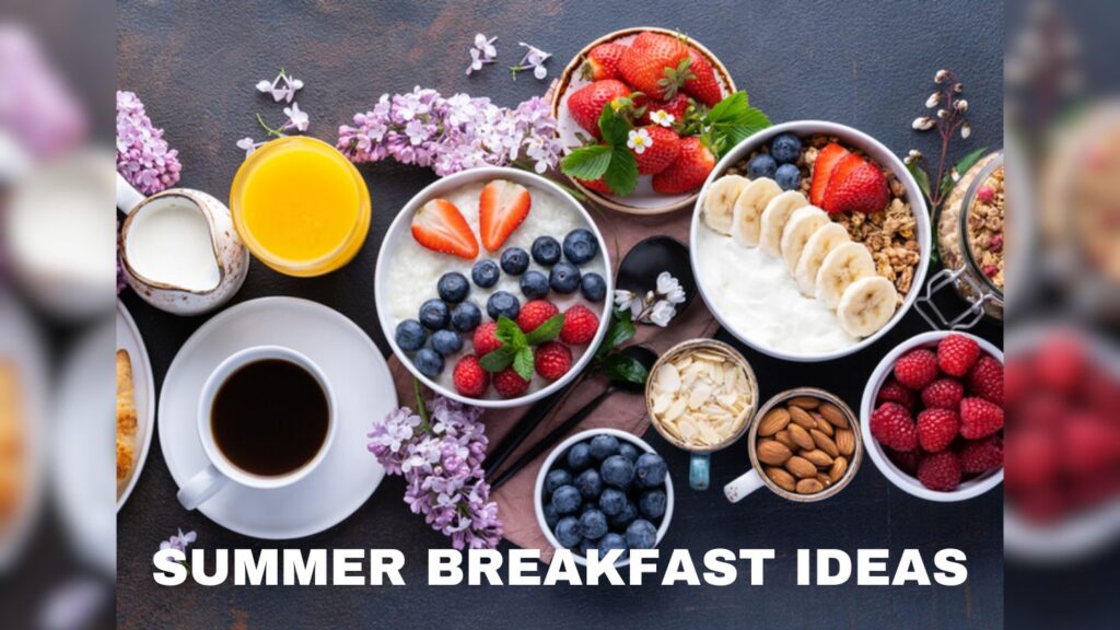 Summer Breakfast Ideas: Enjoying Delicious and Healthy Morning Meals