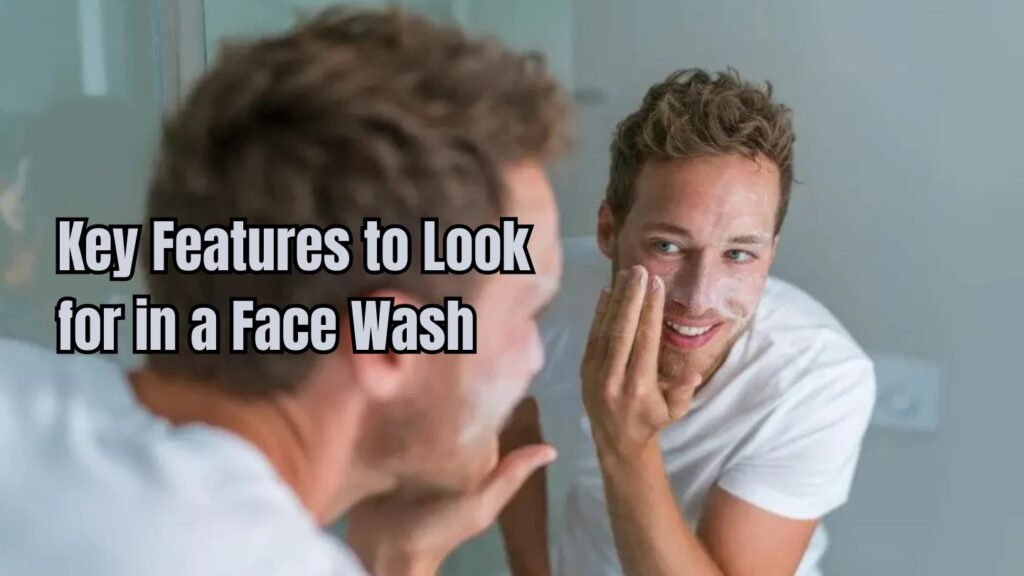 Key Features to Look for in a Face Wash