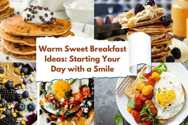 Warm Sweet Breakfast Ideas: Starting Your Day with a Smile