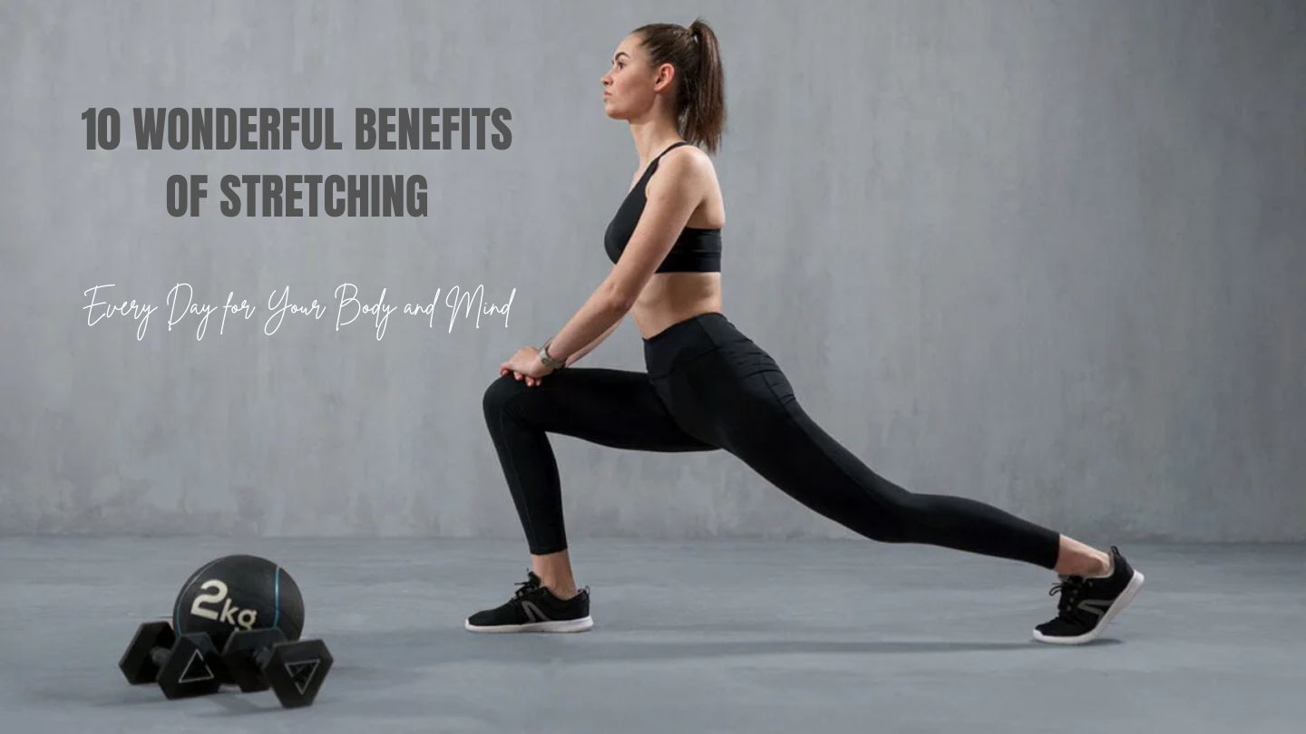 10 Wonderful Benefits of Stretching Every Day for Your Body and Mind