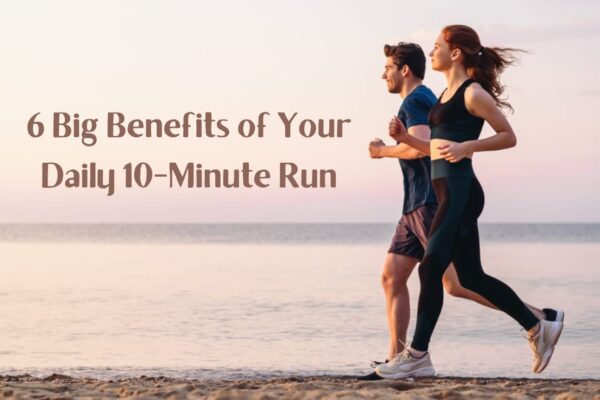 6 Big Benefits of Your Daily 10-Minute Run