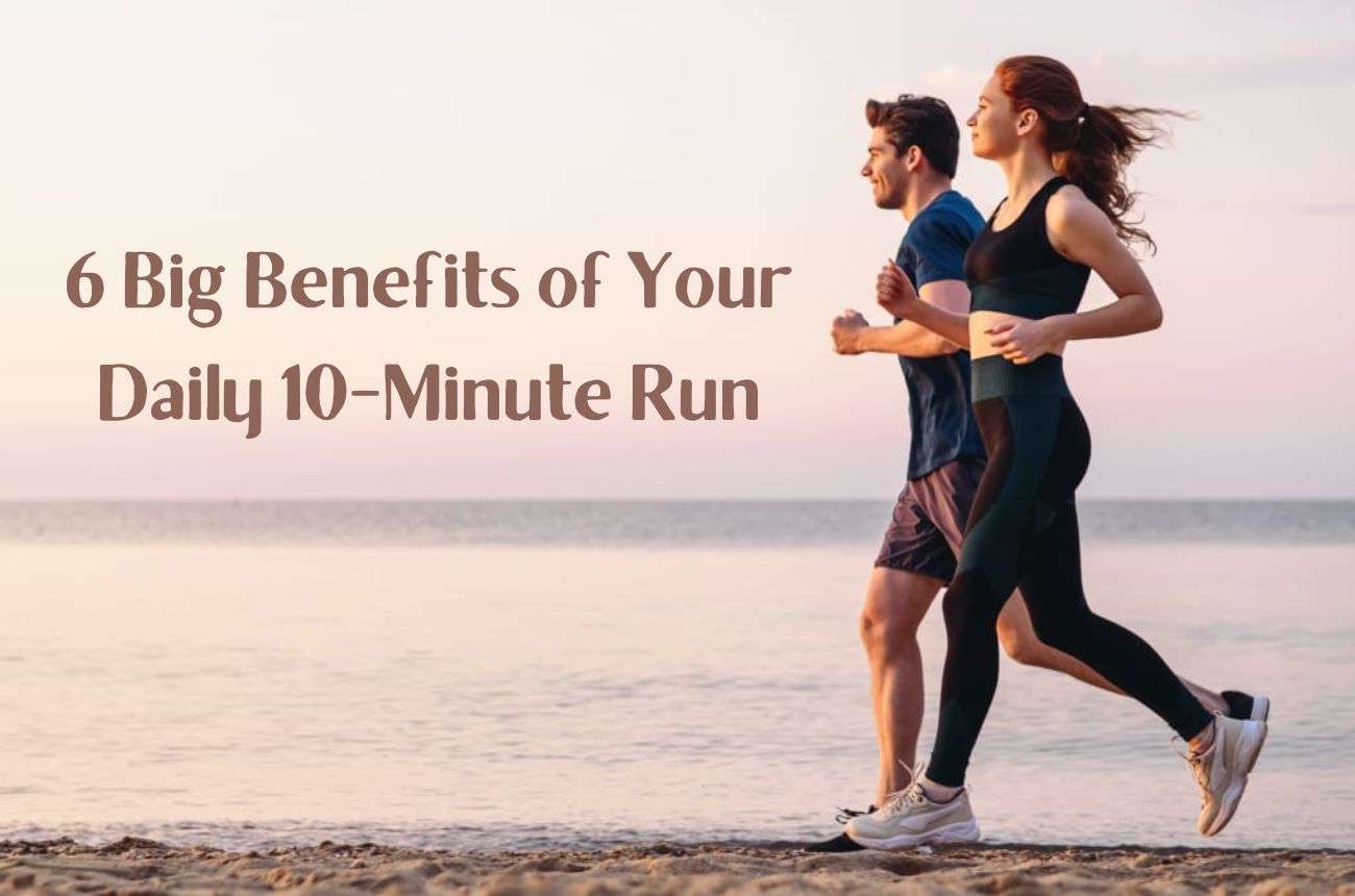 6 Big Benefits of Your Daily 10-Minute Run
