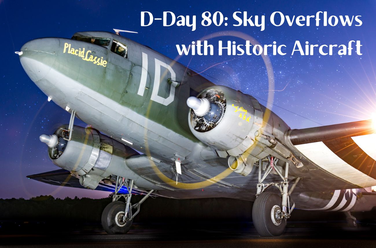 D-Day 80: Sky Overflows with Historic Aircraft - A Photo Recap